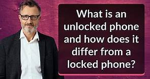 What is an unlocked phone and how does it differ from a locked phone?