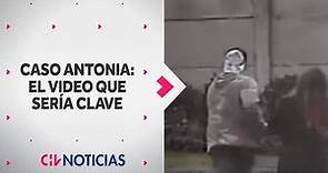 CASO ANTONIA | El video que sería clave en la investigación - CHV Noticias