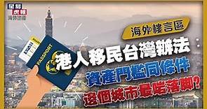 【海外樓言區】港人移民台灣辦法︰有乜資產門檻同條件？邊個城市最啱港人落腳？