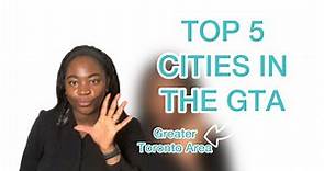 TOP 5 CITIES IN THE GTA | GREATER TORONTO AREA