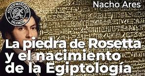 La piedra de Rosetta y el nacimiento de la Egiptología | Antiguo Egipto | Nacho Ares
