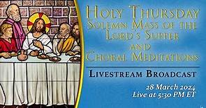 Holy Thursday, Solemn Mass of the Lord’s Supper – March 28, 2024