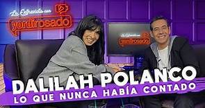 DALILAH POLANCO, lo que NUNCA HABÍA CONTADO | La entrevista con Yordi Rosado