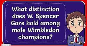 What distinction does W. Spencer Gore hold among male Wimbledon champions?