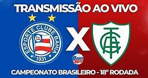 BAHIA X AMÉRICA-MG AO VIVO | CAMPEONATO BRASILEIRO (06/08/23)
