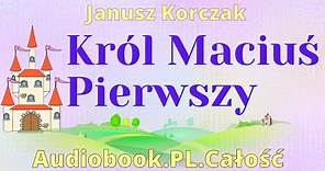 Król Maciuś Pierwszy. Audiobook. PL. Całość. Janusz Korczak.