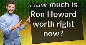 How much is Ron Howard worth right now?