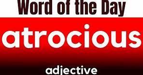 Word of the Day - ATROCIOUS. What does ATROCIOUS mean?