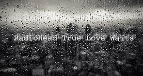 Radiohead - True Love Waits (Lyric Video)