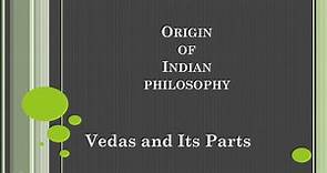 Origin of Indian Philosophy | Vedas and its Parts | An overview of indian Philosophy |