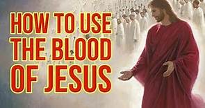 How to use the blood of Jesus (Plead & apply Christ blood - Powerful)
