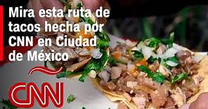 3 sitios para comer tacos en Ciudad de México: mira la ruta hecha por CNN