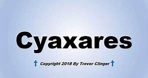 How To Pronounce Cyaxares