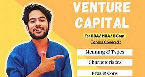 Venture Capital - Meaning , Types , Characteristics , Advantages & Disadvantages | For BBA / MBA !
