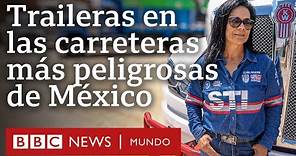 Las traileras que recorren las carreteras más peligrosas de México | BBC Mundo
