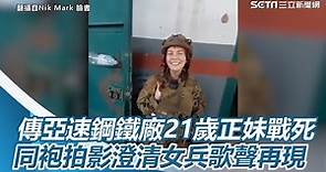 傳亞速鋼鐵廠21歲正妹戰死 同袍拍影澄清「女兵歌聲」再現｜三立新聞網 SETN.com