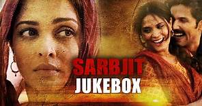 SARBJIT Audio Jukebox (Full Songs) | Aishwarya Rai Bachchan, Randeep Hooda, Richa Chadda | T-Series