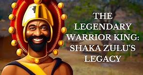 The Legendary Warrior King: Shaka Zulu's Legacy