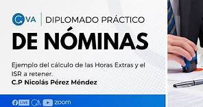 Ejemplo del cálculo de las Horas Extras y el ISR a retener con el C.P. Nicolás Pérez Méndez