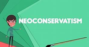 What is Neoconservatism? Explain Neoconservatism, Define Neoconservatism, Meaning of Neoconservatism