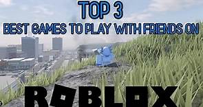 Top 3 BEST GAMES TO PLAY WITH YOUR FRIENDS ON ROBLOX!