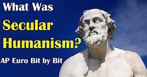 What Was Secular Humanism? AP Euro Bit by Bit #3