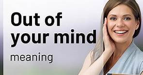 Mastering the Phrase: "Out of Your Mind"