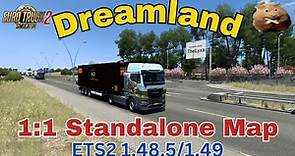 DREAMLAND 1:1 Standalone map. v1.0.2 for ETS2 1.48.5 and 1.49