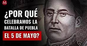 ¿Sabes por qué el 5 de Mayo celebramos la Batalla de Puebla?