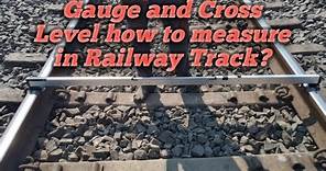 Gauge and Cross Level how to measure in Railway track ?