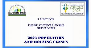 LAUNCH OF SAINT VINCENT AND THE GRENADINES 2023 POPULATION AND HOUSING CENSUS