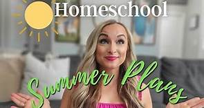 HOMESCHOOL SUMMER PLANS: Finishing Curriculum, Screen time, Fun Resources, & Letting Go of Structure