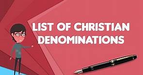 What is List of Christian denominations?, Explain List of Christian denominations