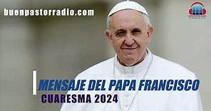 Papa Francisco / MENSAJE DE CUARESMA 2024 | Buen Pastor Radio