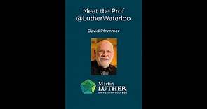 Meet the Prof @LutherWaterloo - David Pfrimmer