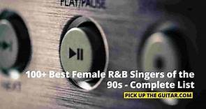 100+ Best Female R&B Singers of the 90s - Complete List - Pick Up The Guitar