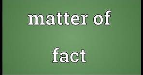 Matter of fact Meaning