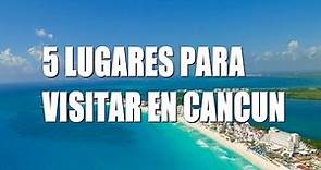 5 Lugares para visitar en Cancún