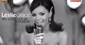 LESLIE GRACE - Will U Still Love Me Tomorrow (Official HD Video)