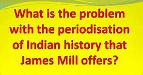 What is the problem with the periodisation of Indian history that James Mill offers ? ॥ CLASS 8 SST