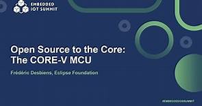 Open Source to the Core: The CORE-V MCU - Frédéric Desbiens, Eclipse Foundation