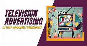 Television Advertising| Types of Television Ads|Advantages and Disadvantages of TV Advertising