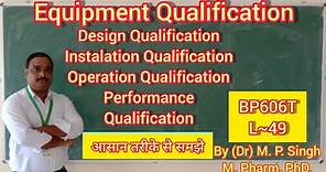 Qualification | Introduction | Definition | DQ, IQ, OQ, and PQ | Quality Assurance | BP606T | L~49