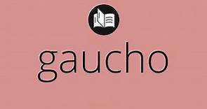 Que significa GAUCHO • gaucho SIGNIFICADO • gaucho DEFINICIÓN • Que es GAUCHO