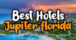 Best Hotels In Jupiter - For Families, Couples, Work Trips, Luxury & Budget