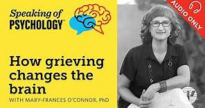 Speaking of Psychology: How grieving changes the brain, with Mary Frances O’Connor, PhD