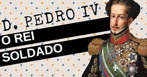 ARQUIVO CONFIDENCIAL #4: D. PEDRO IV, o rei soldado