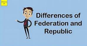 Differences of Federation and Republic