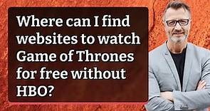 Where can I find websites to watch Game of Thrones for free without HBO?