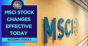 MSCI Changes Are Effective From Today, A Look At Stocks Added | CNBC TV18